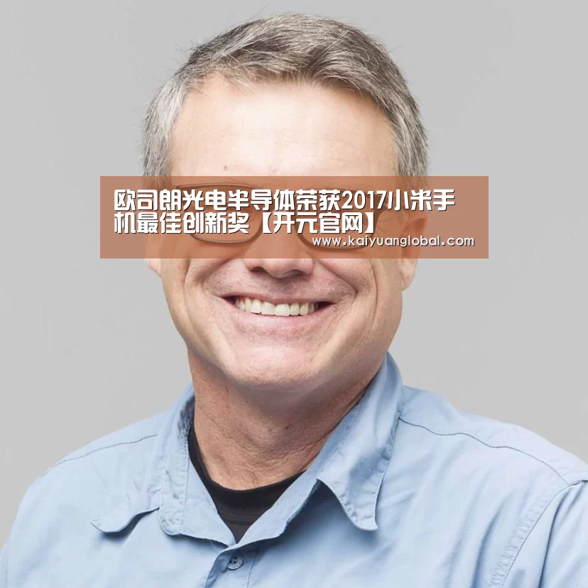 欧司朗光电半导体荣获2017小米手机最佳创新奖【开元官网】(图1) 开元官网