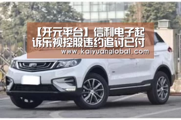 【开元平台】信利电子起诉乐视控股违约追讨已付2.4亿首笔注资(图3) 开元平台
